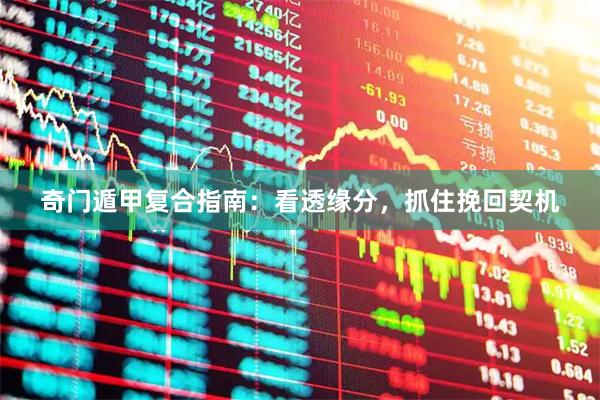 奇门遁甲复合指南：看透缘分，抓住挽回契机