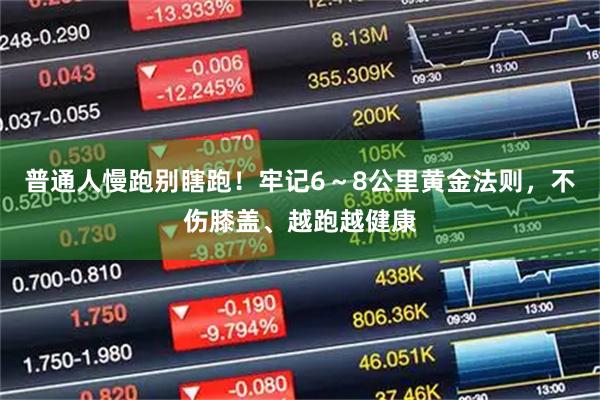 普通人慢跑别瞎跑！牢记6～8公里黄金法则，不伤膝盖、越跑越健康