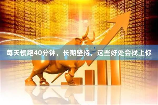 每天慢跑40分钟，长期坚持，这些好处会找上你
